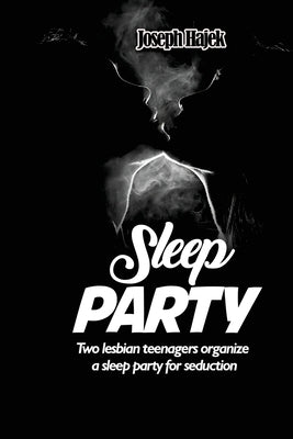 Sleep Party: Two lesbian teenagers organize a sleep party for seduction by Hajek, Joseph